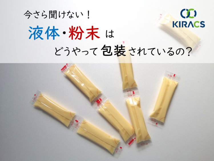 今さら聞けない! 液体・粉末はどうやって包装されているの?